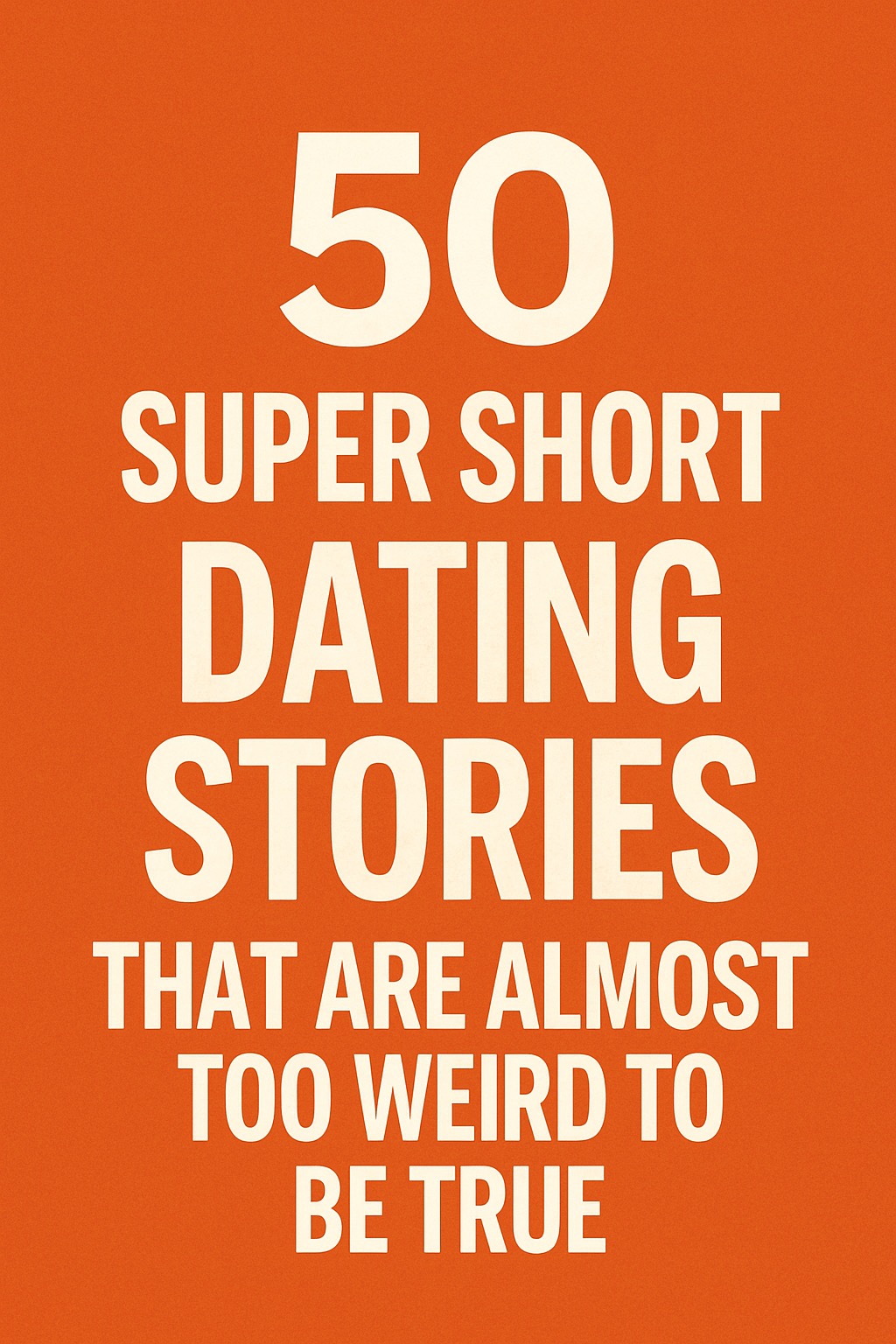 50 Short and Funny Dating Stories That Are Almost Too Weird to Be True